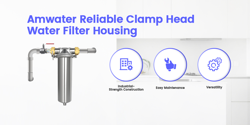 Amwater Reliable Clamp Head Water Filter Housing
